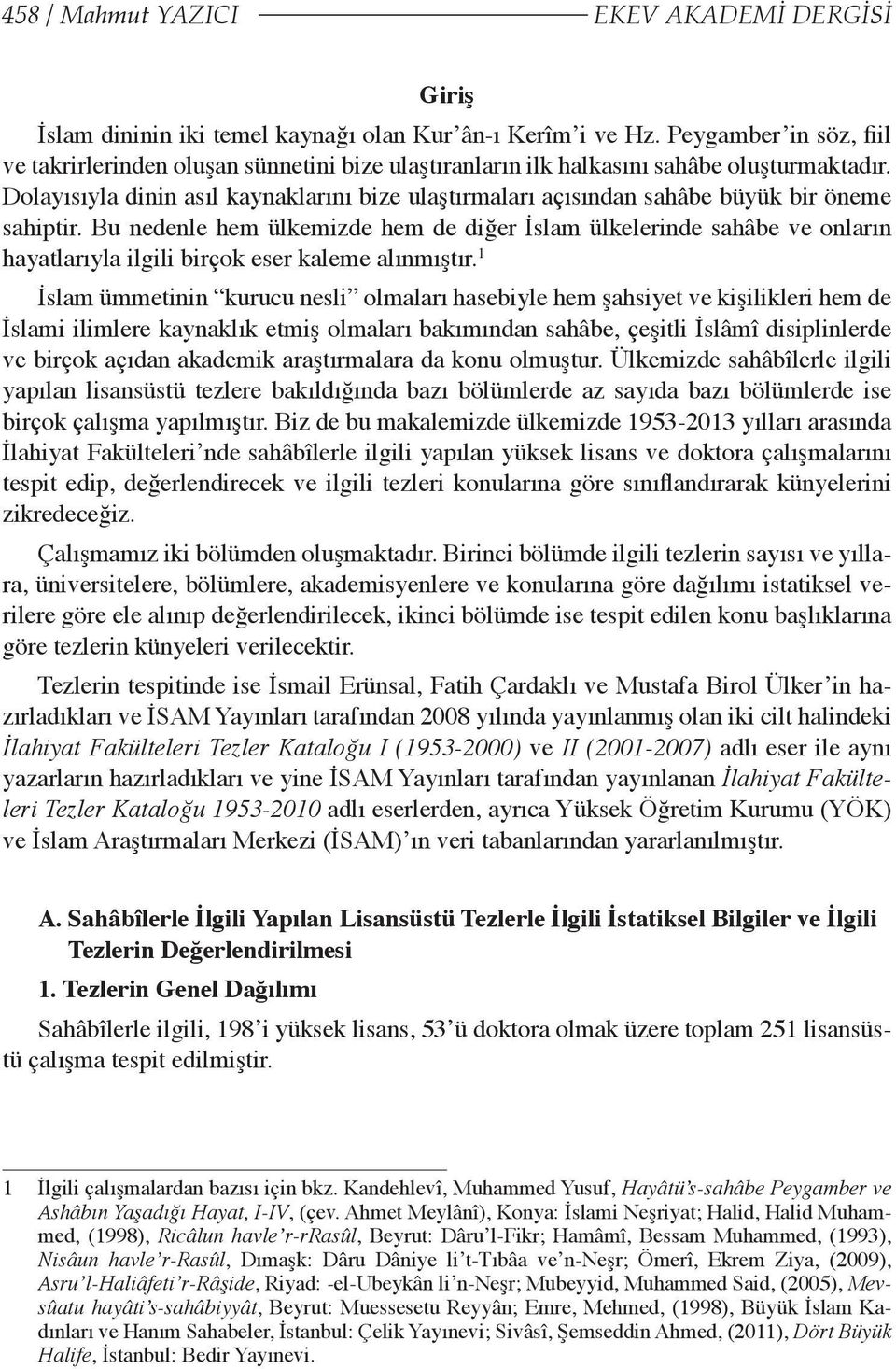 Dolayısıyla dinin asıl kaynaklarını bize ulaştırmaları açısından sahâbe büyük bir öneme sahiptir.