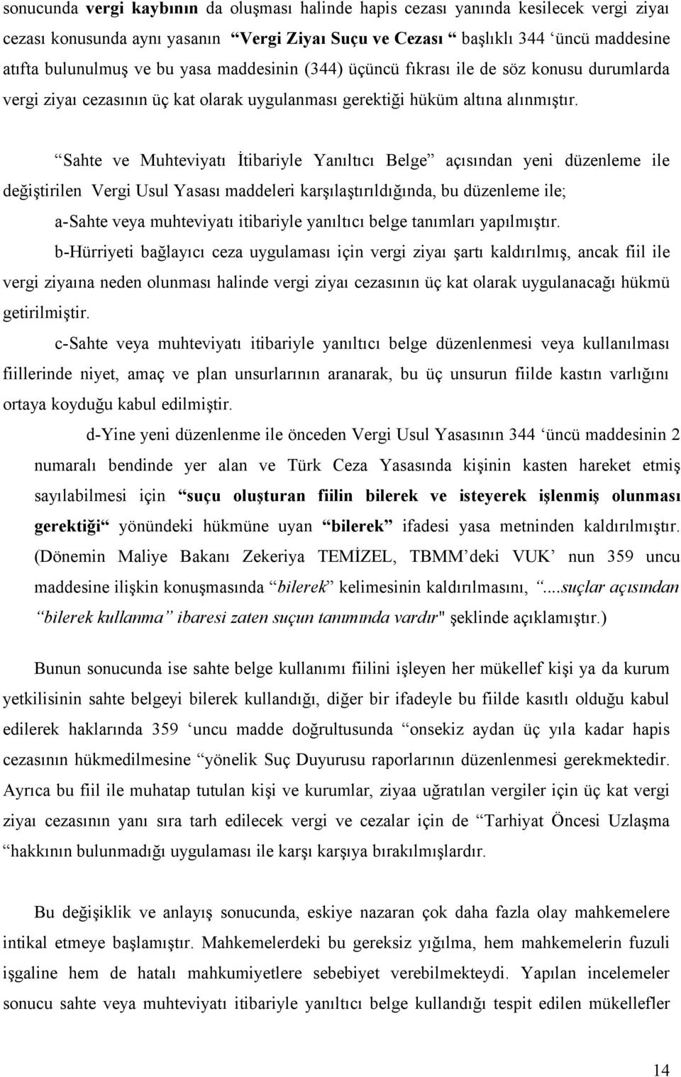 Sahte ve Muhteviyatı İtibariyle Yanıltıcı Belge açısından yeni düzenleme ile değiştirilen Vergi Usul Yasası maddeleri karşılaştırıldığında, bu düzenleme ile; a-sahte veya muhteviyatı itibariyle