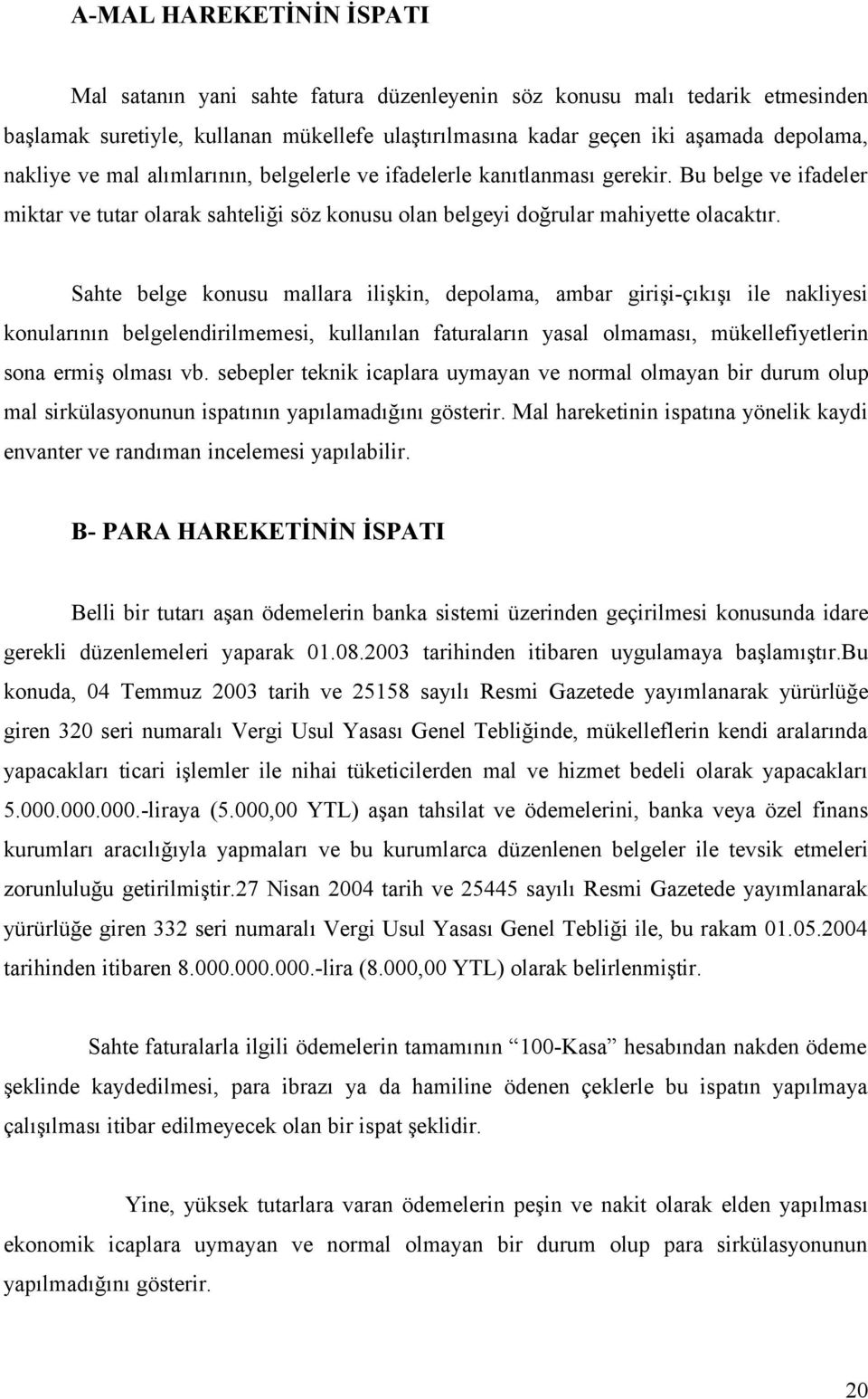 Sahte belge konusu mallara ilişkin, depolama, ambar girişi-çıkışı ile nakliyesi konularının belgelendirilmemesi, kullanılan faturaların yasal olmaması, mükellefiyetlerin sona ermiş olması vb.