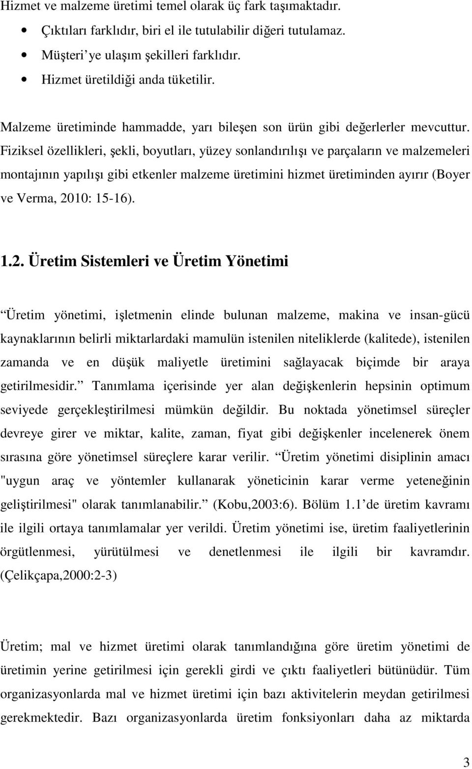 Fiziksel özellikleri, şekli, boyutları, yüzey sonlandırılışı ve parçaların ve malzemeleri montajının yapılışı gibi etkenler malzeme üretimini hizmet üretiminden ayırır (Boyer ve Verma, 2010: 15-16).