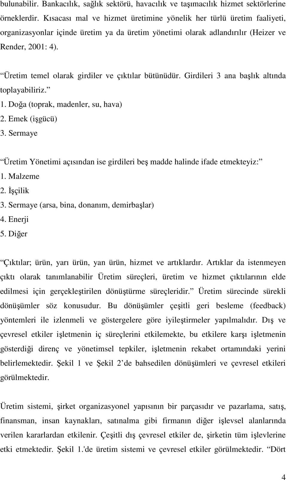 Üretim temel olarak girdiler ve çıktılar bütünüdür. Girdileri 3 ana başlık altında toplayabiliriz. 1. Doğa (toprak, madenler, su, hava) 2. Emek (işgücü) 3.