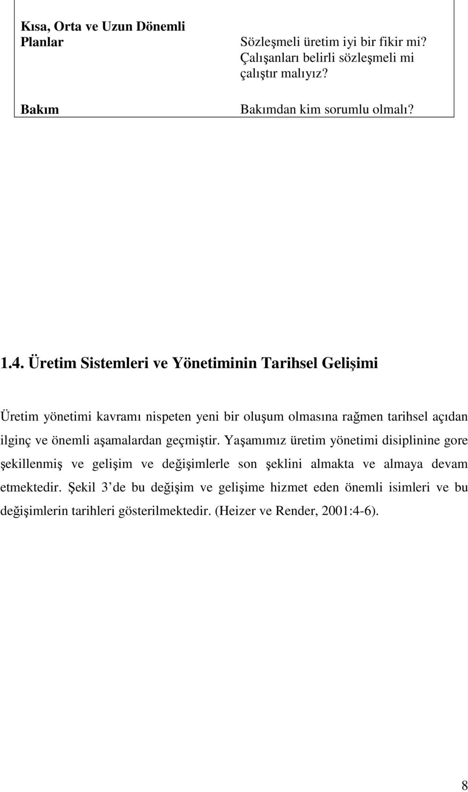 Üretim Sistemleri ve Yönetiminin Tarihsel Gelişimi Üretim yönetimi kavramı nispeten yeni bir oluşum olmasına rağmen tarihsel açıdan ilginç ve önemli