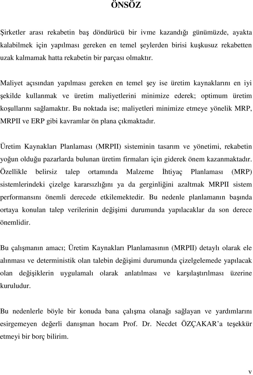 Bu noktada ise; maliyetleri minimize etmeye yönelik MRP, MRPII ve ERP gibi kavramlar ön plana çıkmaktadır.