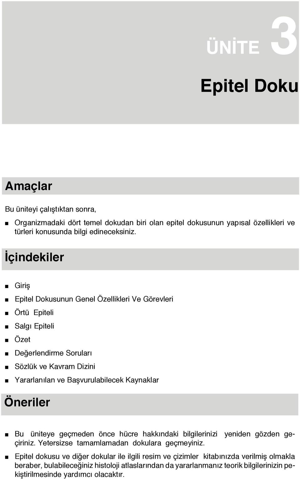 Kaynaklar Öneriler Bu üniteye geçmeden önce hücre hakkındaki bilgilerinizi yeniden gözden geçiriniz. Yetersizse tamamlamadan dokulara geçmeyiniz.