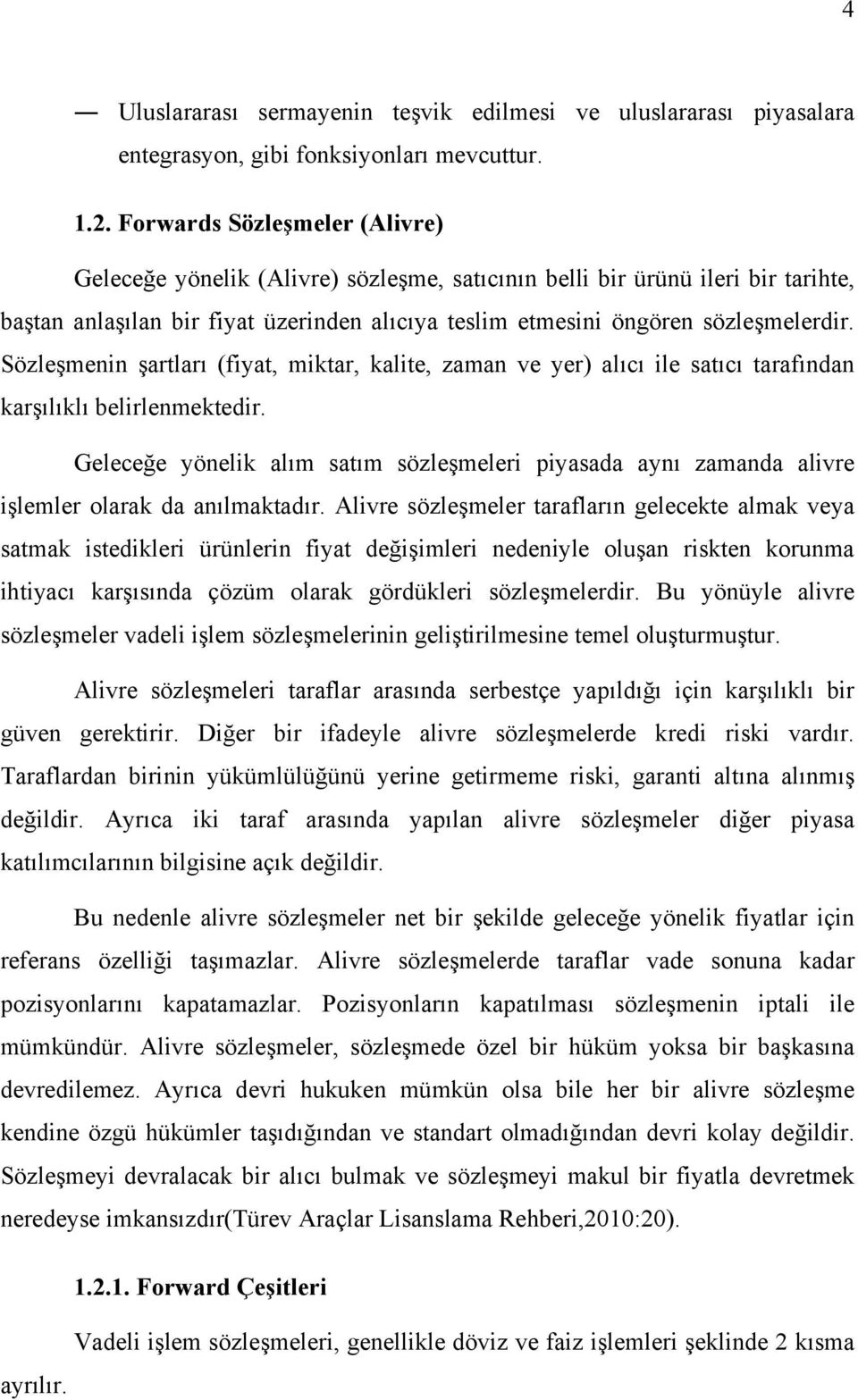 Sözleşmenin şartları (fiyat, miktar, kalite, zaman ve yer) alıcı ile satıcı tarafından karşılıklı belirlenmektedir.