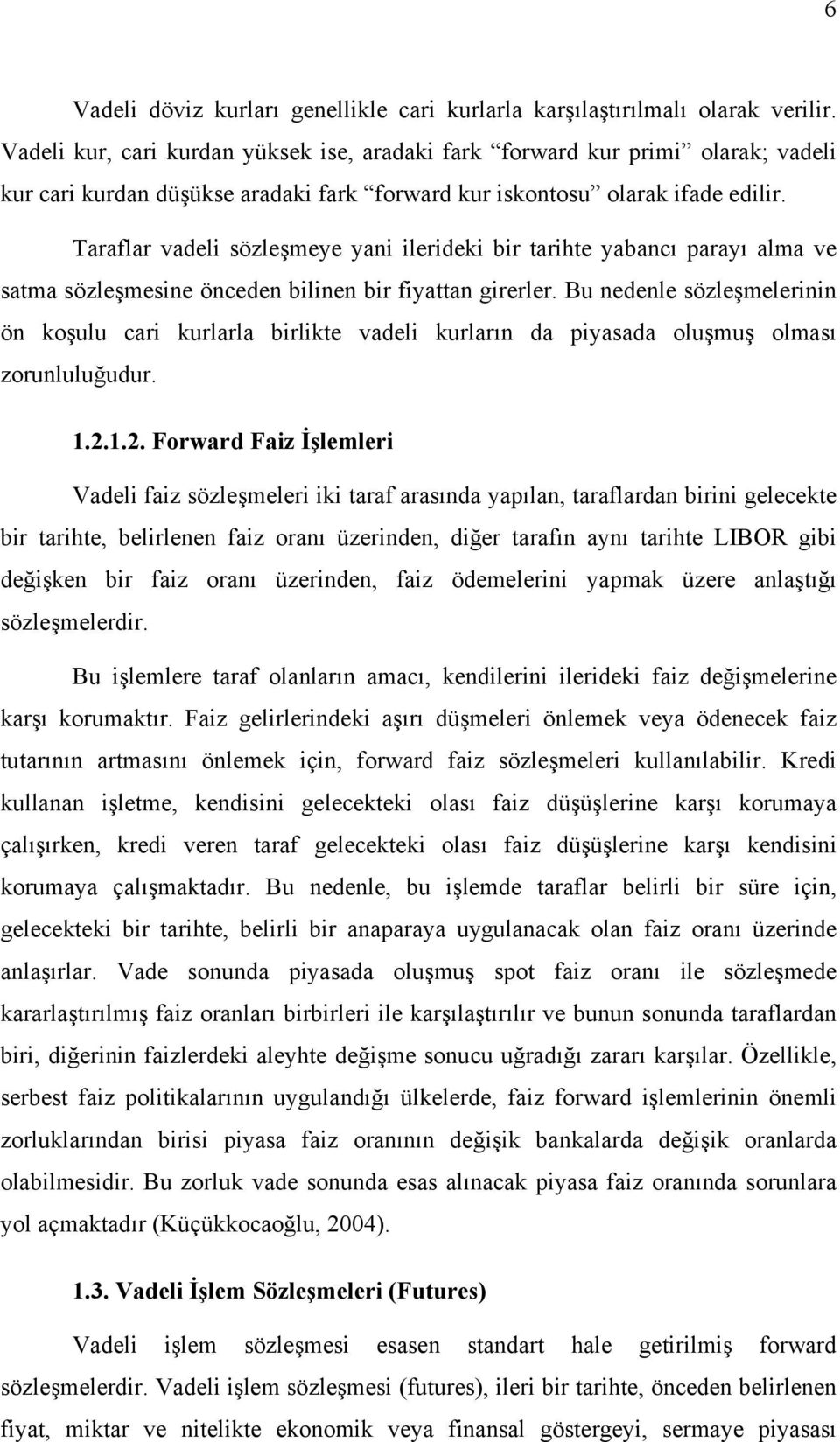 Taraflar vadeli sözleşmeye yani ilerideki bir tarihte yabancı parayı alma ve satma sözleşmesine önceden bilinen bir fiyattan girerler.