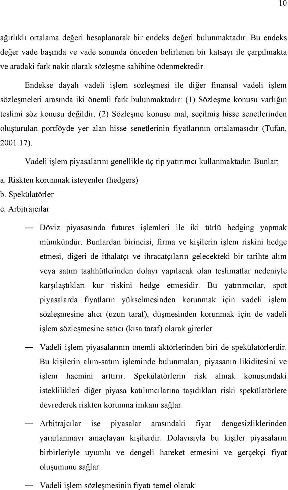 Endekse dayalı vadeli işlem sözleşmesi ile diğer finansal vadeli işlem sözleşmeleri arasında iki önemli fark bulunmaktadır: (1) Sözleşme konusu varlığın teslimi söz konusu değildir.