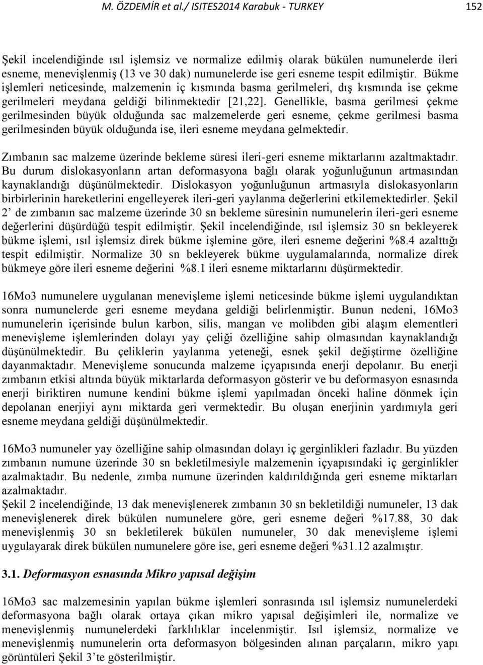 edilmiştir. Bükme işlemleri neticesinde, malzemenin iç kısmında basma gerilmeleri, dış kısmında ise çekme gerilmeleri meydana geldiği bilinmektedir [21,22].