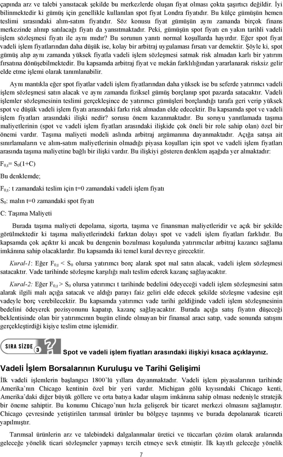 Peki, gümüşün spot fiyatı en yakın tarihli vadeli işlem sözleşmesi fiyatı ile aynı mıdır? Bu sorunun yanıtı normal koşullarda hayırdır.