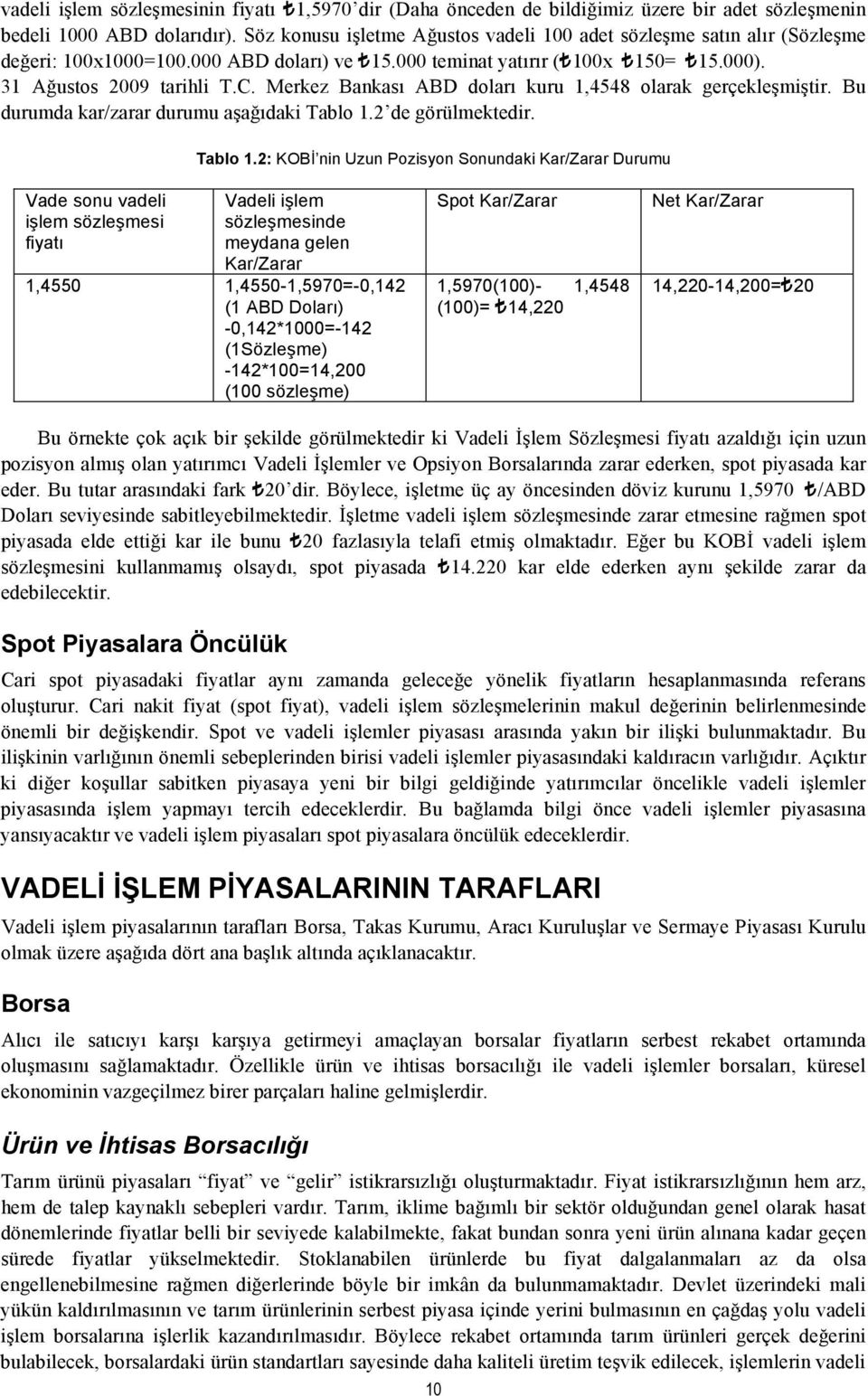 Merkez Bankası ABD doları kuru 1,4548 olarak gerçekleşmiştir. Bu durumda kar/zarar durumu aşağıdaki Tablo 1.