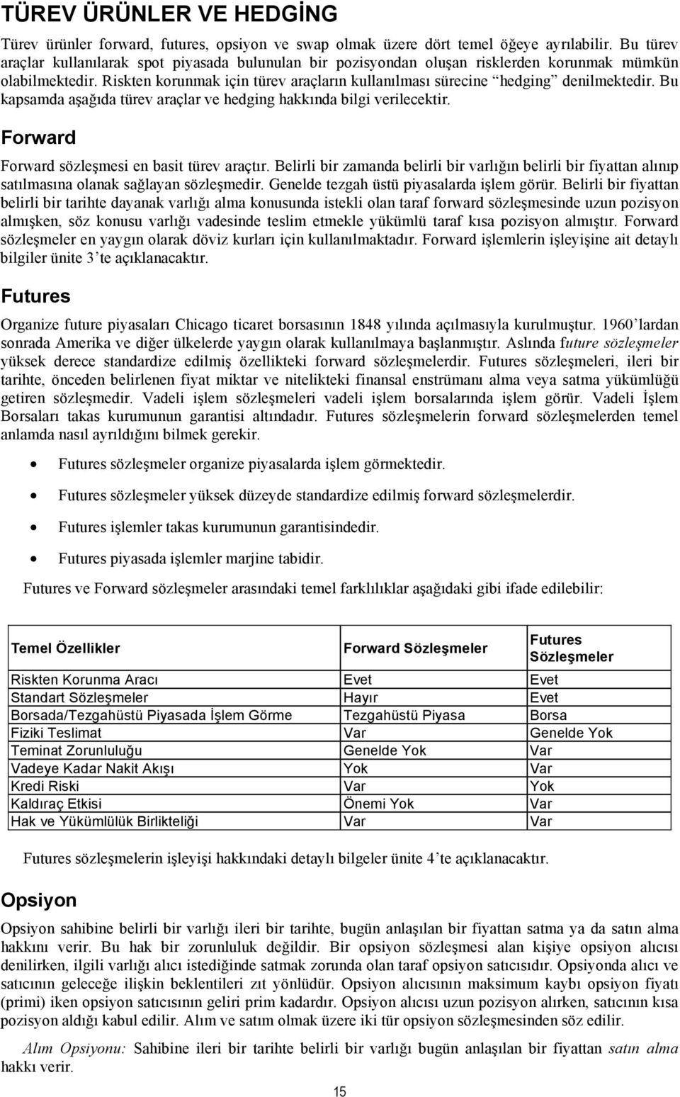 Riskten korunmak için türev araçların kullanılması sürecine hedging denilmektedir. Bu kapsamda aşağıda türev araçlar ve hedging hakkında bilgi verilecektir.