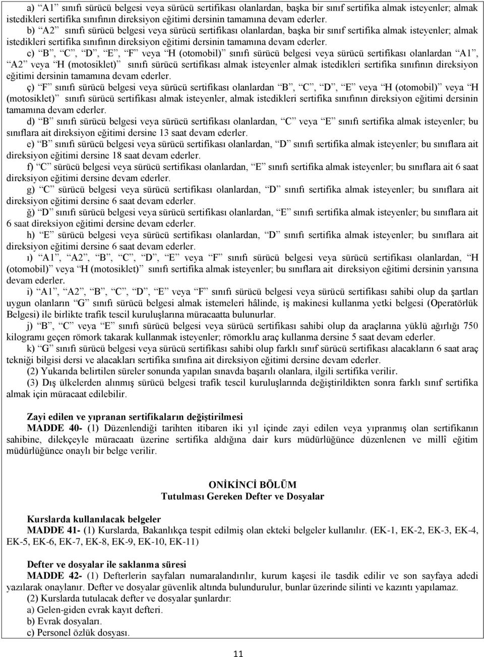 c) B, C, D, E, F veya H (otomobil) sınıfı sürücü belgesi veya sürücü sertifikası olanlardan A1, A2 veya H (motosiklet) sınıfı sürücü sertifikası almak isteyenler almak istedikleri sertifika sınıfının