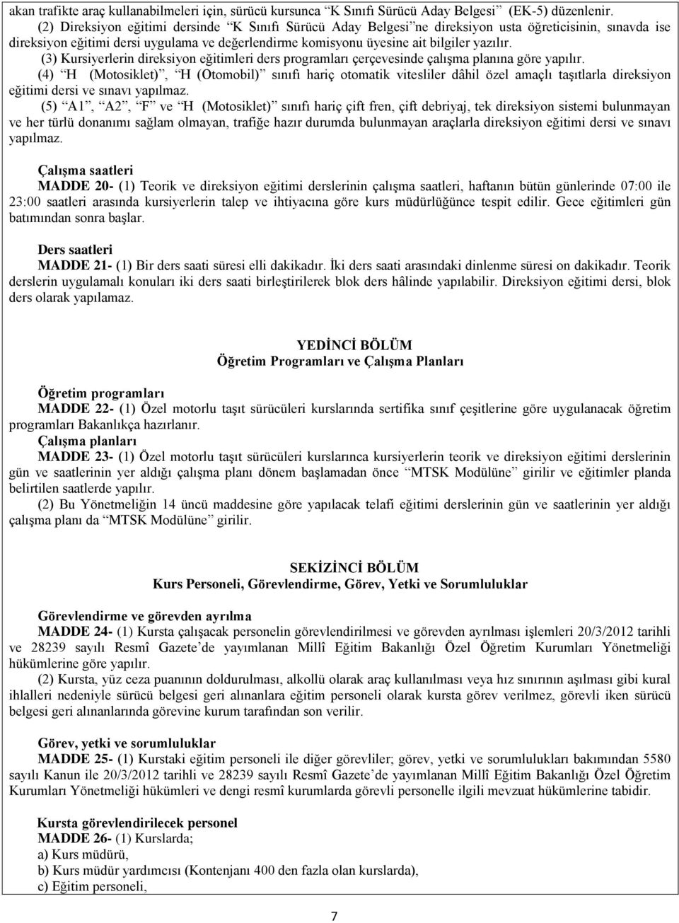 (3) Kursiyerlerin direksiyon eğitimleri ders programları çerçevesinde çalışma planına göre yapılır.