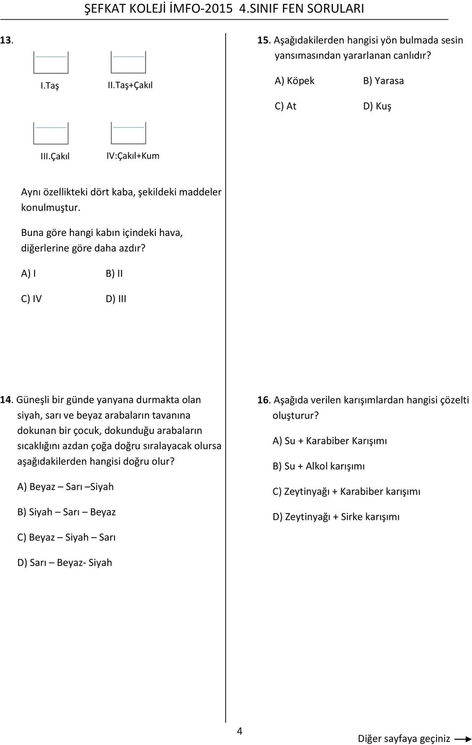 Güneşli bir günde yanyana durmakta olan siyah, sarı ve beyaz arabaların tavanına dokunan bir çocuk, dokunduğu arabaların sıcaklığını azdan çoğa doğru sıralayacak olursa aşağıdakilerden hangisi