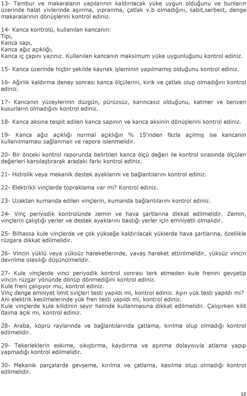 Kullanılan kancanın maksimum yüke uygunluğunu kontrol ediniz. 15- Kanca üzerinde hiçbir şekilde kaynak işleminin yapılmamış olduğunu kontrol ediniz.