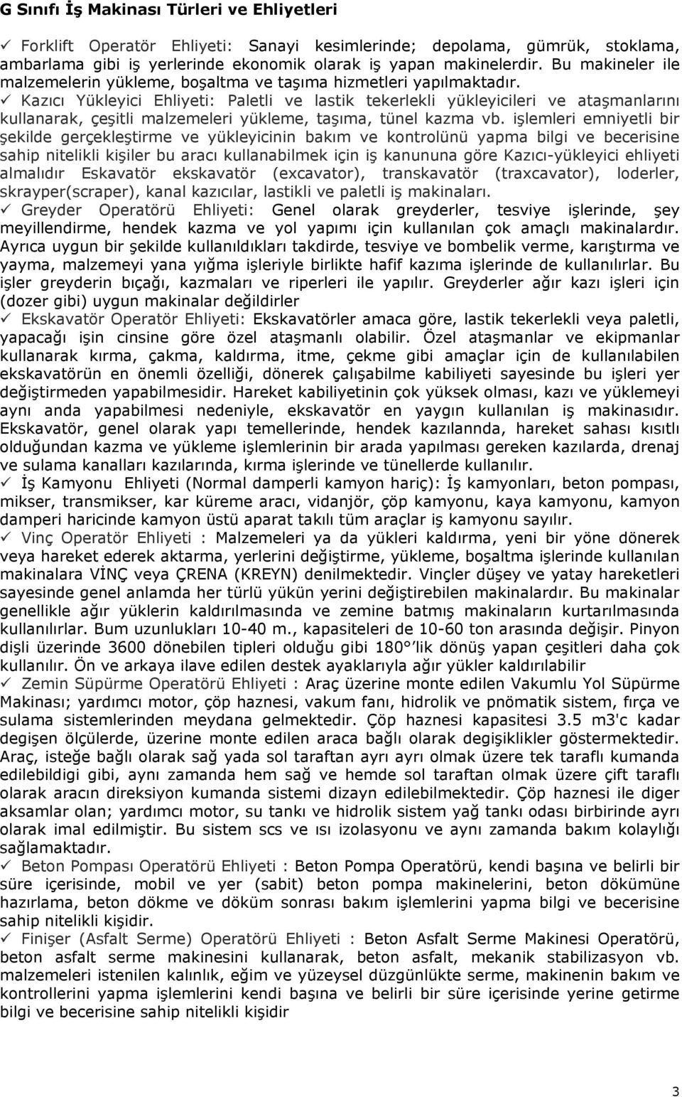 Kazıcı Yükleyici Ehliyeti: Paletli ve lastik tekerlekli yükleyicileri ve ataşmanlarını kullanarak, çeşitli malzemeleri yükleme, taşıma, tünel kazma vb.