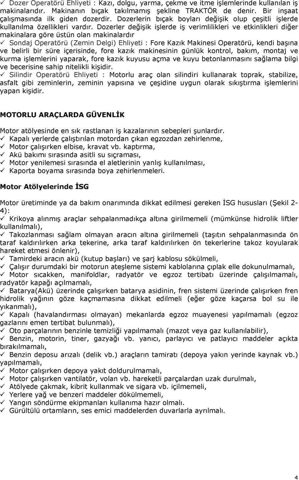 Dozerler değişik işlerde iş verimlilikleri ve etkinlikleri diğer makinalara göre üstün olan makinalardır Sondaj Operatörü (Zemin Delgi) Ehliyeti : Fore Kazık Makinesi Operatörü, kendi başına ve