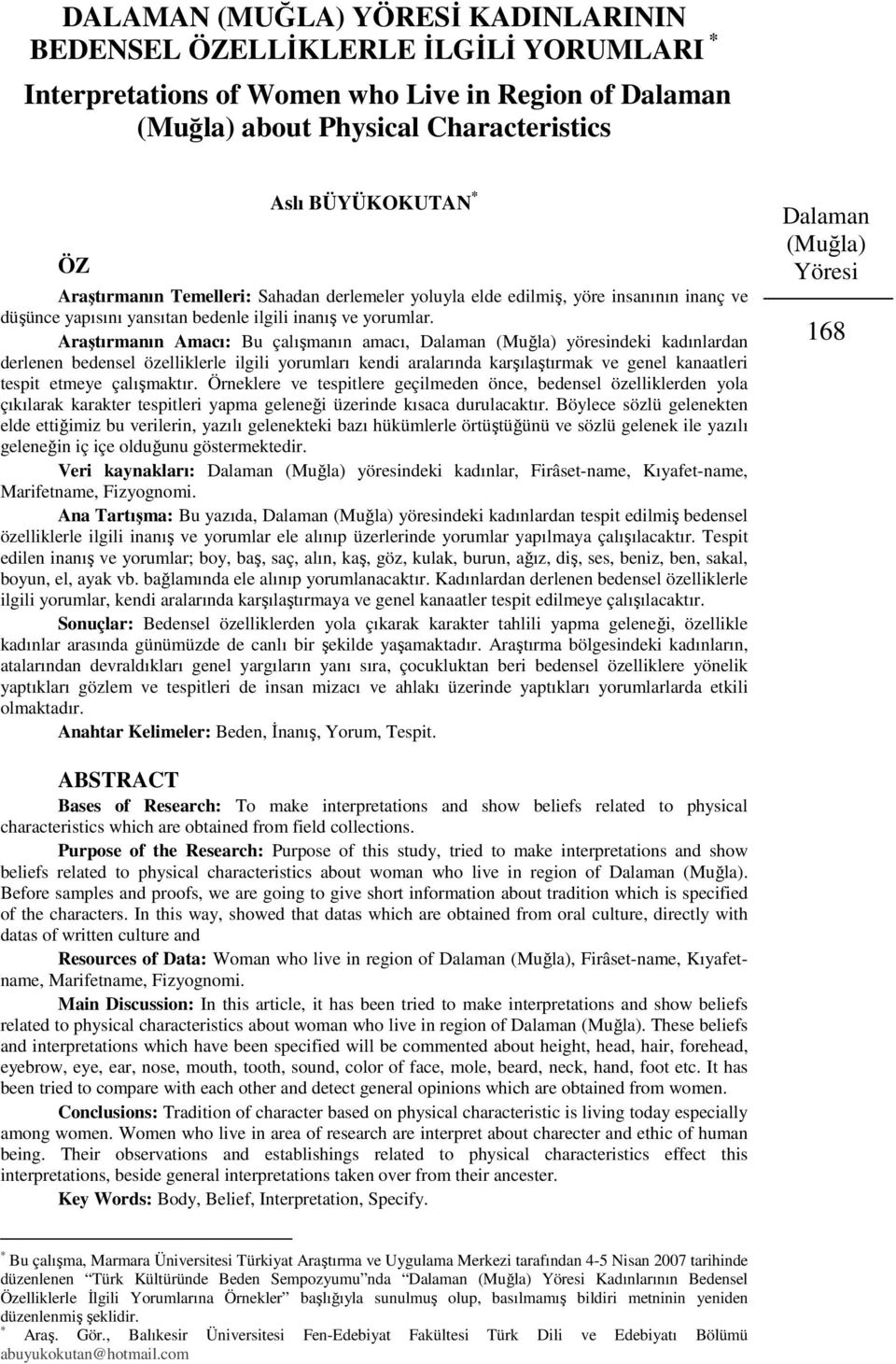 Araştırmanın Amacı: Bu çalışmanın amacı, Dalaman (Muğla) yöresindeki kadınlardan derlenen bedensel özelliklerle ilgili yorumları kendi aralarında karşılaştırmak ve genel kanaatleri tespit etmeye