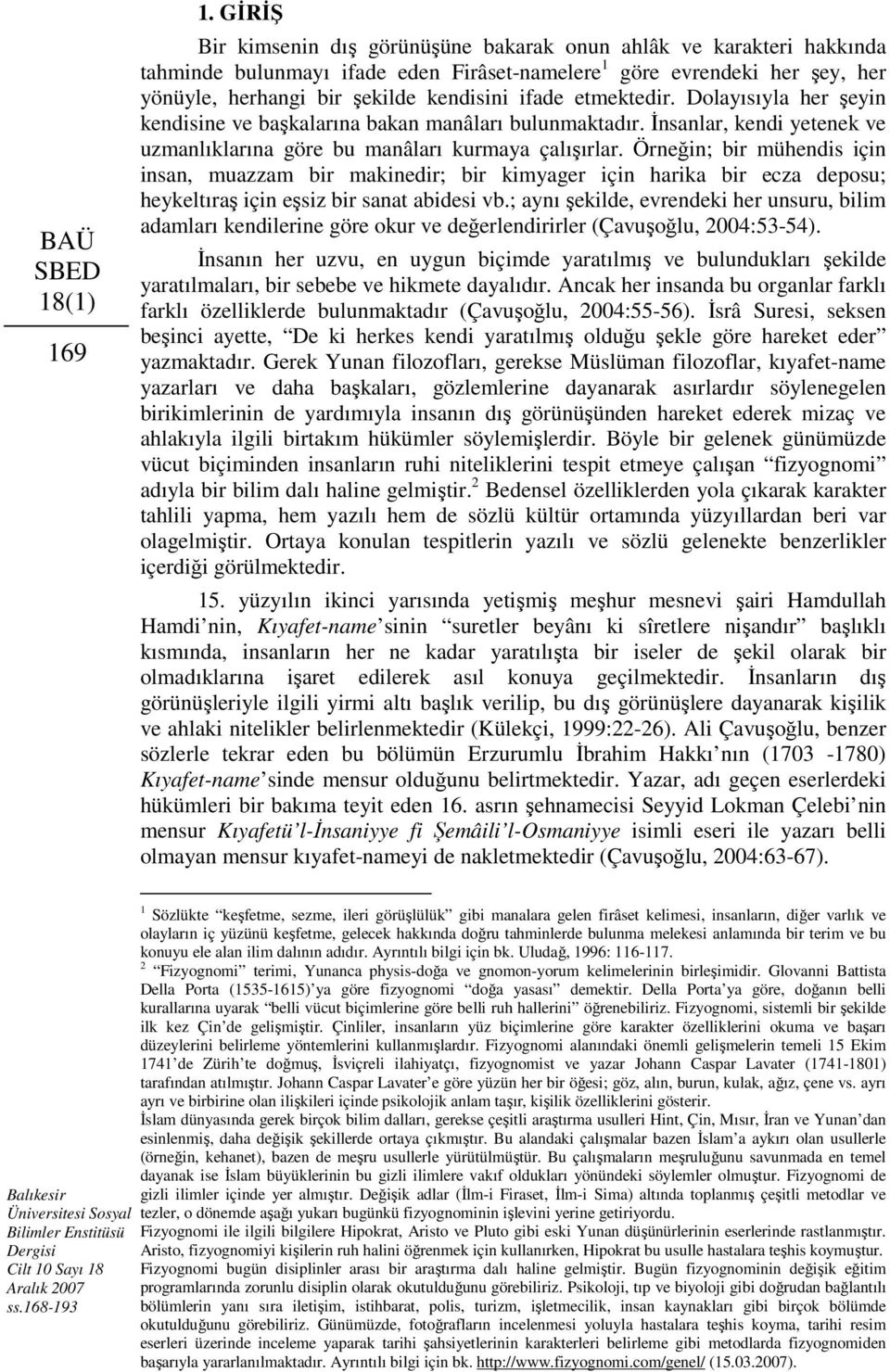 etmektedir. Dolayısıyla her şeyin kendisine ve başkalarına bakan manâları bulunmaktadır. İnsanlar, kendi yetenek ve uzmanlıklarına göre bu manâları kurmaya çalışırlar.