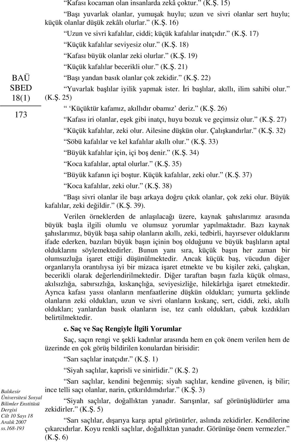 (K.Ş. 18) Kafası büyük olanlar zeki olurlar. (K.Ş. 19) Küçük kafalılar becerikli olur. (K.Ş. 21) Başı yandan basık olanlar çok zekidir. (K.Ş. 22) Yuvarlak başlılar iyilik yapmak ister.