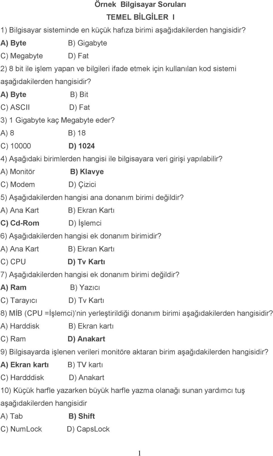 A) Byte B) Bit C) ASCII D) Fat 3) 1 Gigabyte kaç Megabyte eder? A) 8 B) 18 C) 10000 D) 1024 4) Aşağıdaki birimlerden hangisi ile bilgisayara veri girişi yapılabilir?