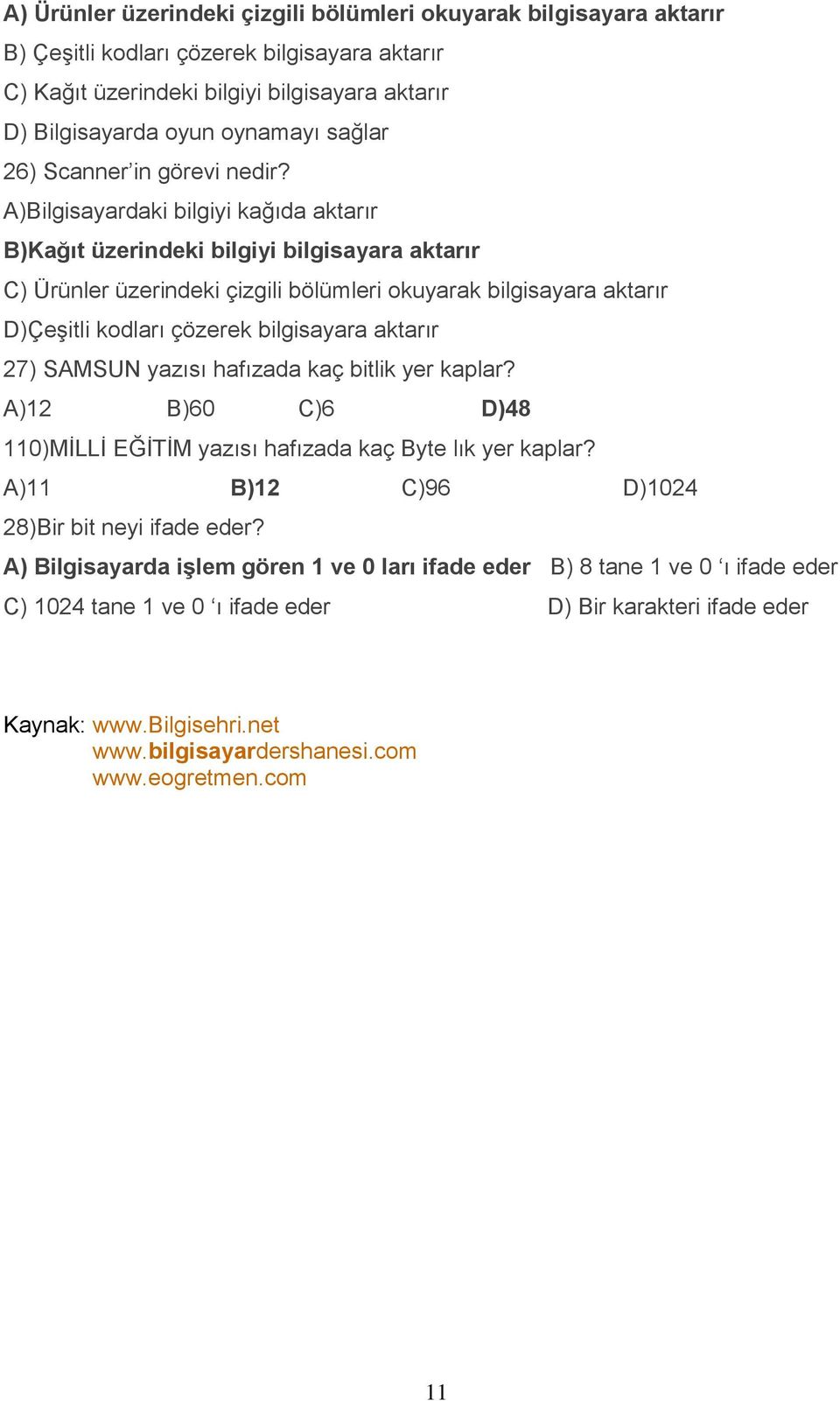 A)Bilgisayardaki bilgiyi kağıda aktarır B)Kağıt üzerindeki bilgiyi bilgisayara aktarır C) Ürünler üzerindeki çizgili bölümleri okuyarak bilgisayara aktarır D)Çeşitli kodları çözerek bilgisayara