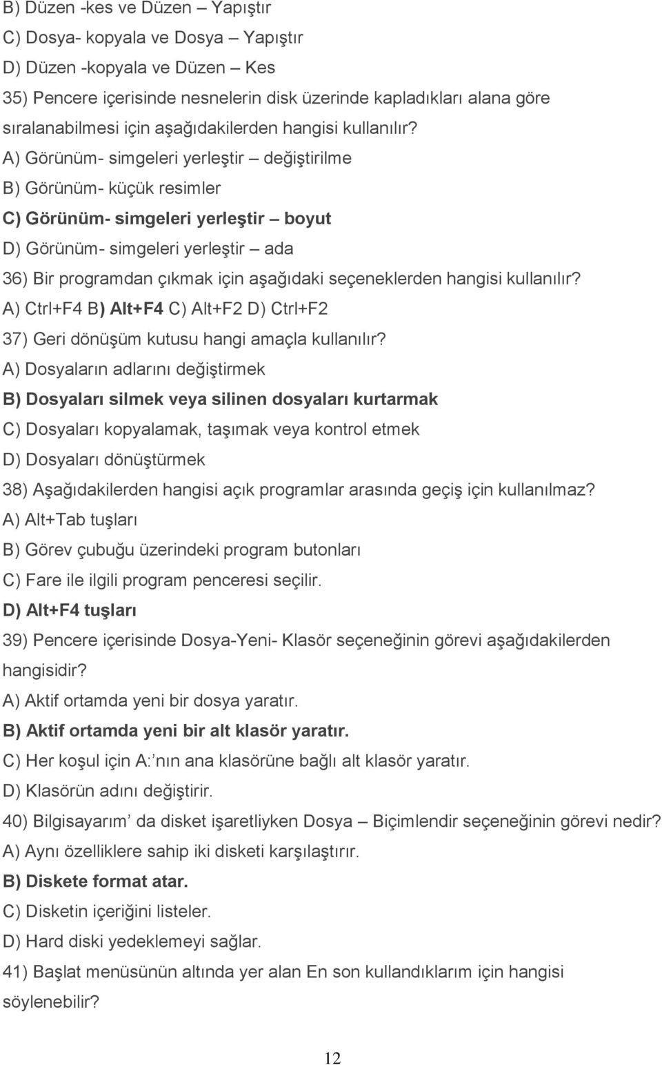 A) Görünüm- simgeleri yerleştir değiştirilme B) Görünüm- küçük resimler C) Görünüm- simgeleri yerleştir boyut D) Görünüm- simgeleri yerleştir ada 36) Bir programdan çıkmak için aşağıdaki