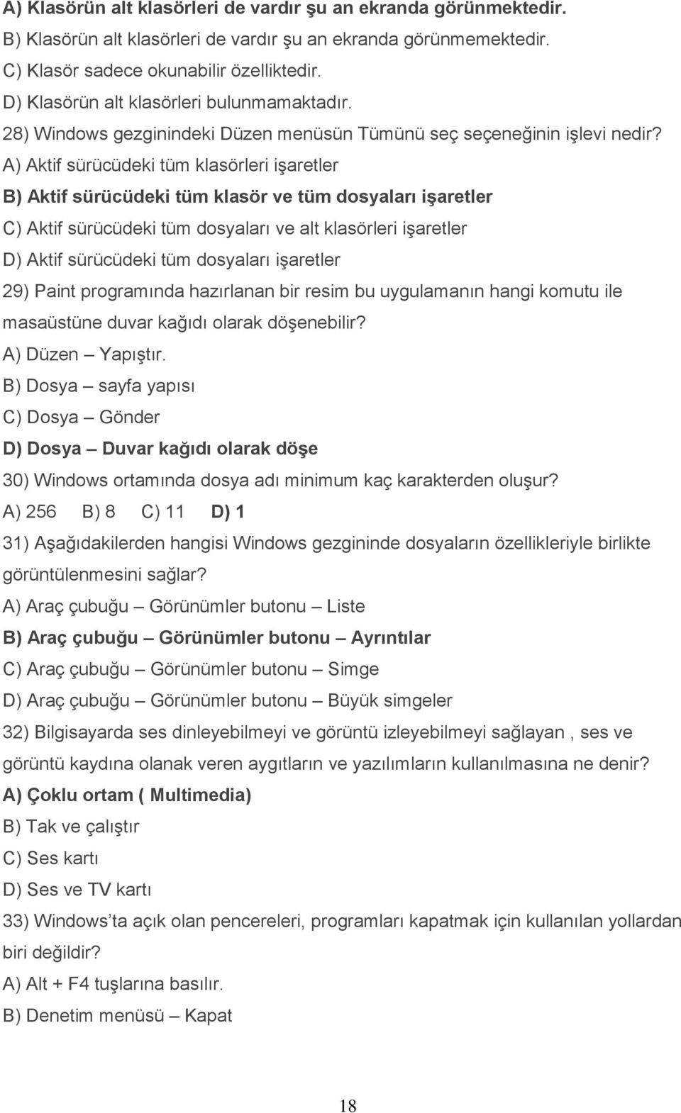 A) Aktif sürücüdeki tüm klasörleri işaretler B) Aktif sürücüdeki tüm klasör ve tüm dosyaları işaretler C) Aktif sürücüdeki tüm dosyaları ve alt klasörleri işaretler D) Aktif sürücüdeki tüm dosyaları