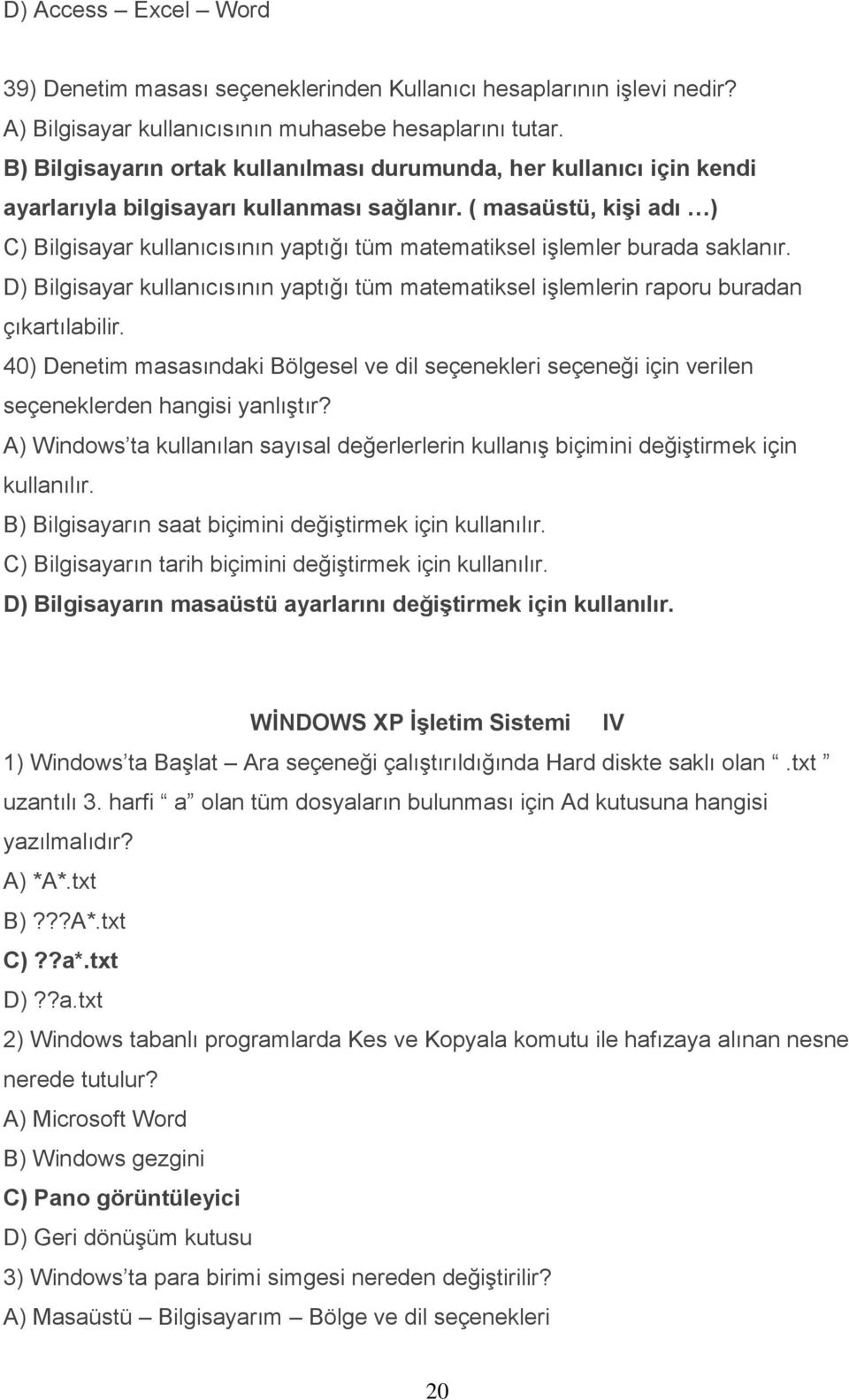 ( masaüstü, kişi adı ) C) Bilgisayar kullanıcısının yaptığı tüm matematiksel işlemler burada saklanır. D) Bilgisayar kullanıcısının yaptığı tüm matematiksel işlemlerin raporu buradan çıkartılabilir.