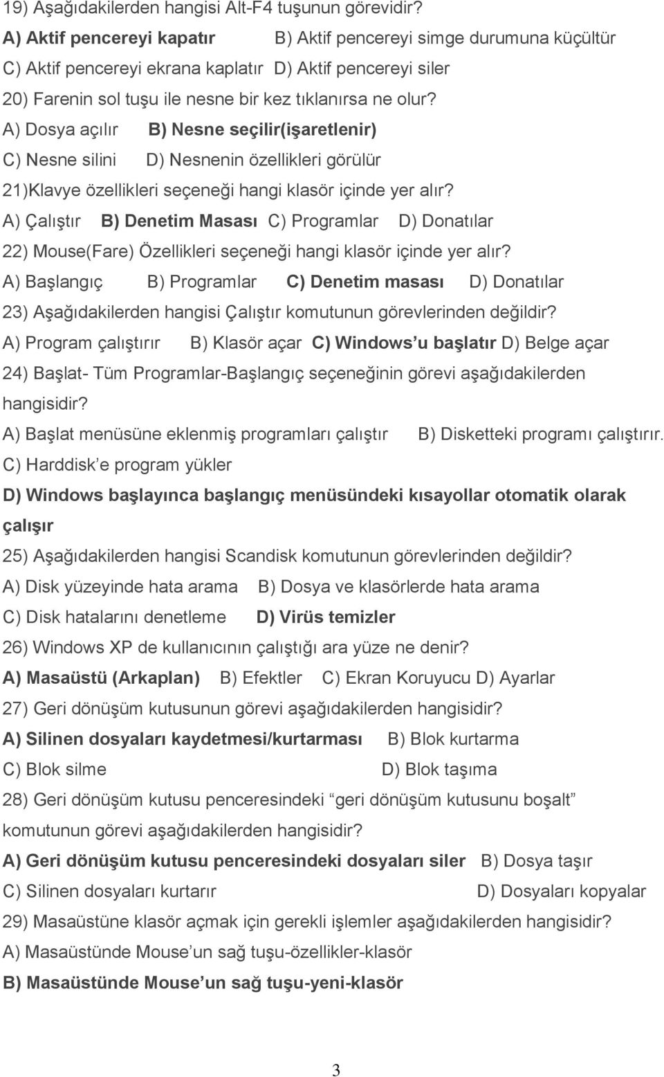 A) Dosya açılır B) Nesne seçilir(işaretlenir) C) Nesne silini D) Nesnenin özellikleri görülür 21)Klavye özellikleri seçeneği hangi klasör içinde yer alır?