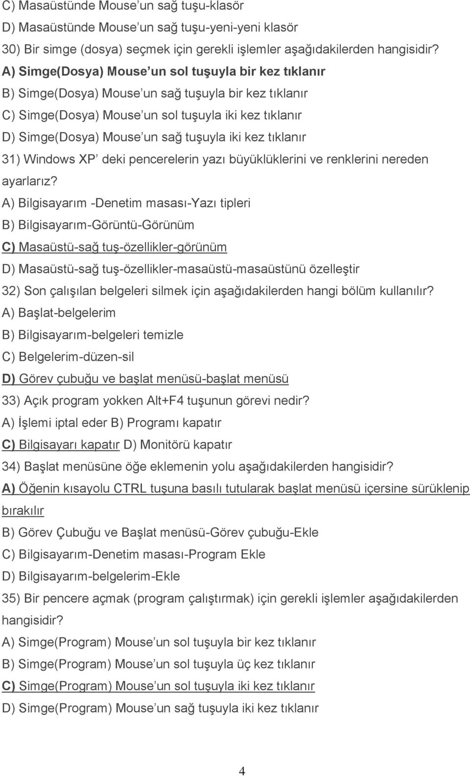 iki kez tıklanır 31) Windows XP deki pencerelerin yazı büyüklüklerini ve renklerini nereden ayarlarız?