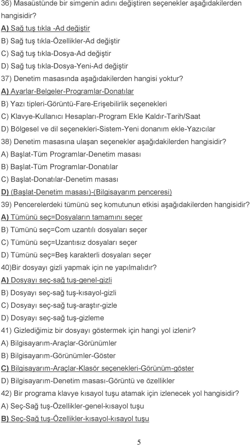 A) Ayarlar-Belgeler-Programlar-Donatılar B) Yazı tipleri-görüntü-fare-erişebilirlik seçenekleri C) Klavye-Kullanıcı Hesapları-Program Ekle Kaldır-Tarih/Saat D) Bölgesel ve dil seçenekleri-sistem-yeni