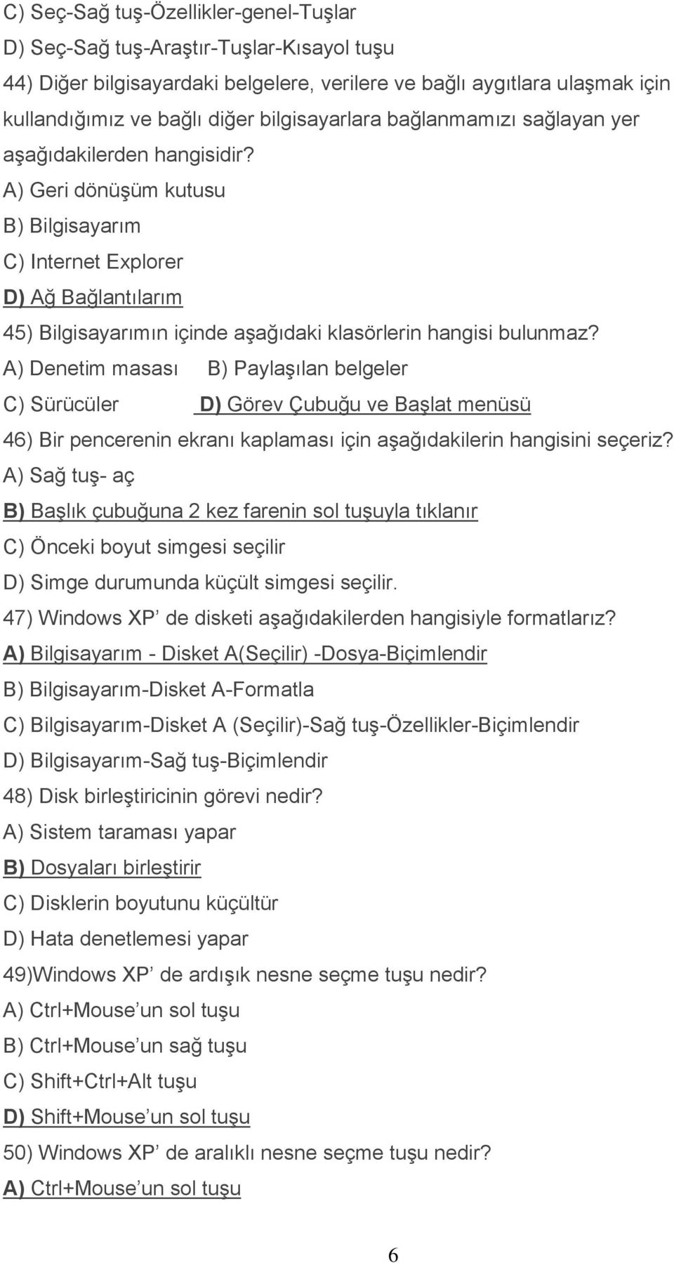 A) Geri dönüşüm kutusu B) Bilgisayarım C) Internet Explorer D) Ağ Bağlantılarım 45) Bilgisayarımın içinde aşağıdaki klasörlerin hangisi bulunmaz?