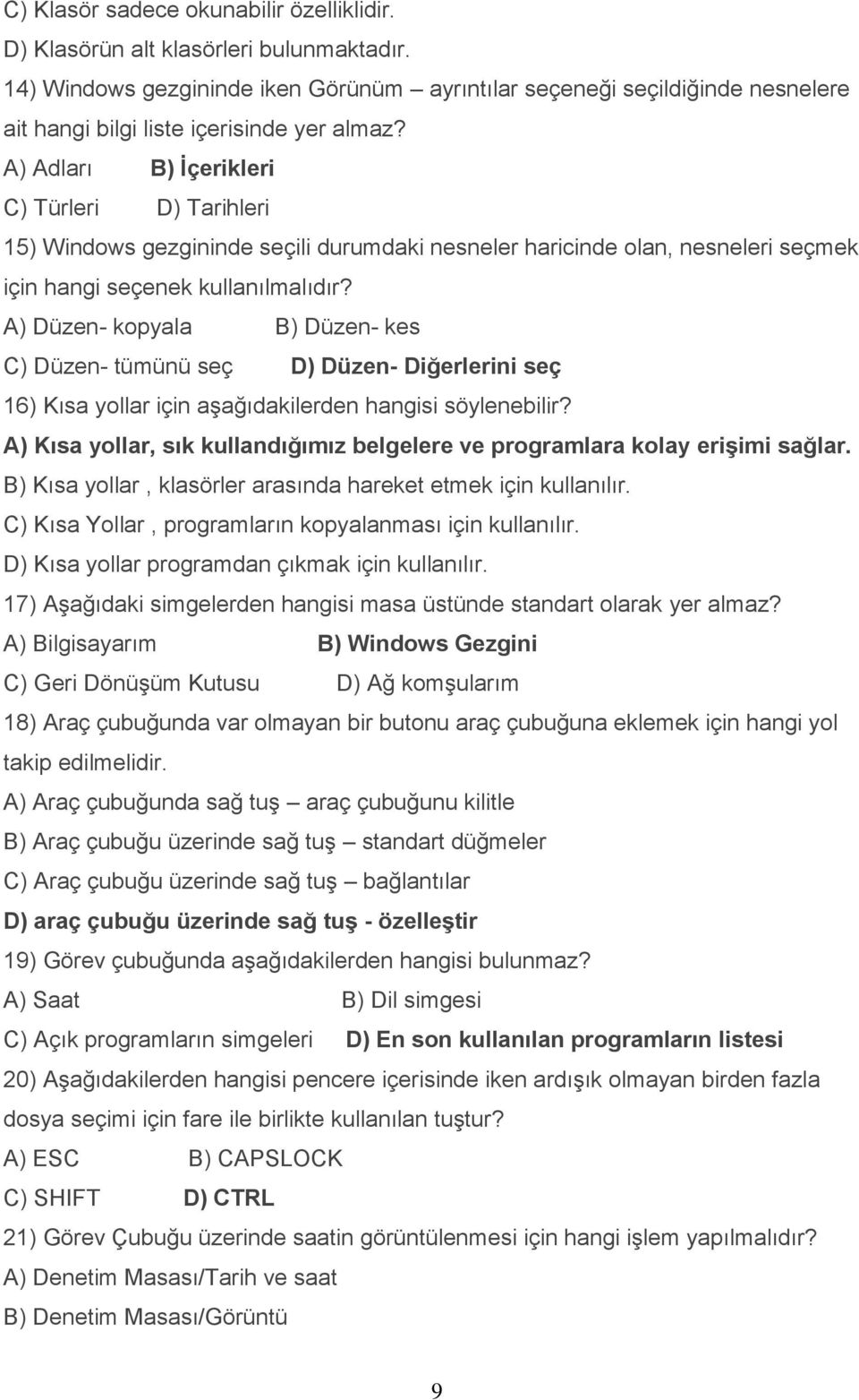 A) Adları B) İçerikleri C) Türleri D) Tarihleri 15) Windows gezgininde seçili durumdaki nesneler haricinde olan, nesneleri seçmek için hangi seçenek kullanılmalıdır?