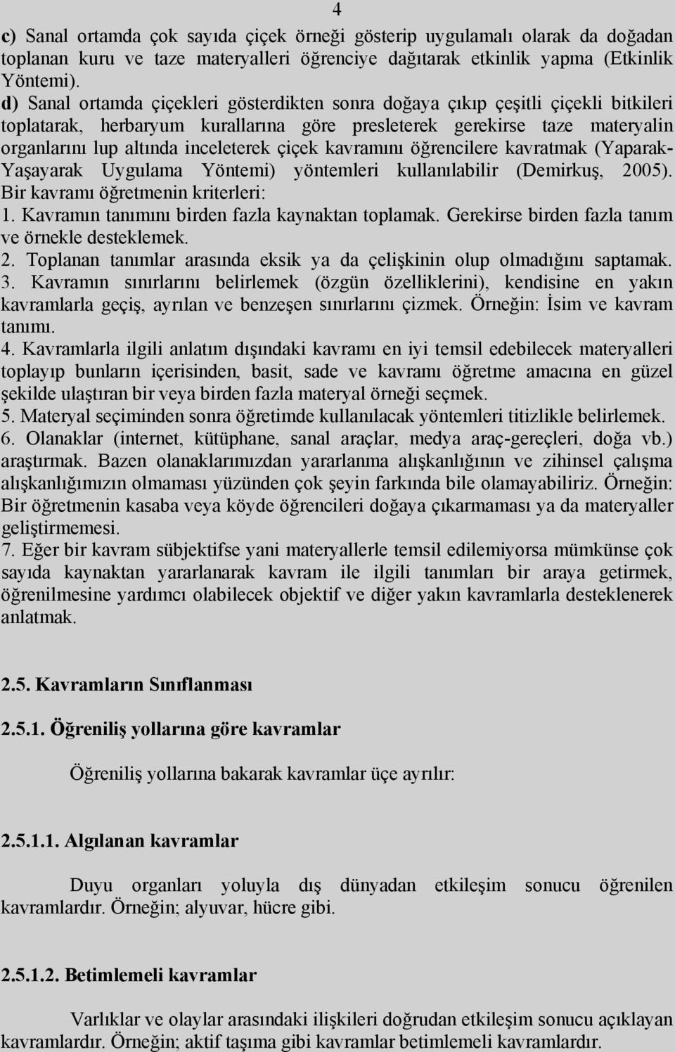 çiçek kavramını öğrencilere kavratmak (Yaparak- Yaşayarak Uygulama Yöntemi) yöntemleri kullanılabilir (Demirkuş, 2005). Bir kavramı öğretmenin kriterleri: 1.