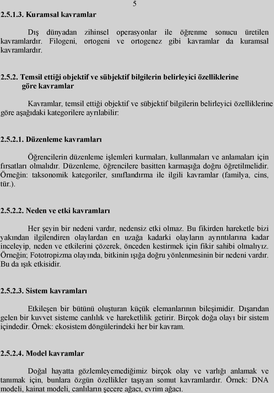 ayrılabilir: 2.5.2.1. Düzenleme kavramları Öğrencilerin düzenleme işlemleri kurmaları, kullanmaları ve anlamaları için fırsatları olmalıdır.