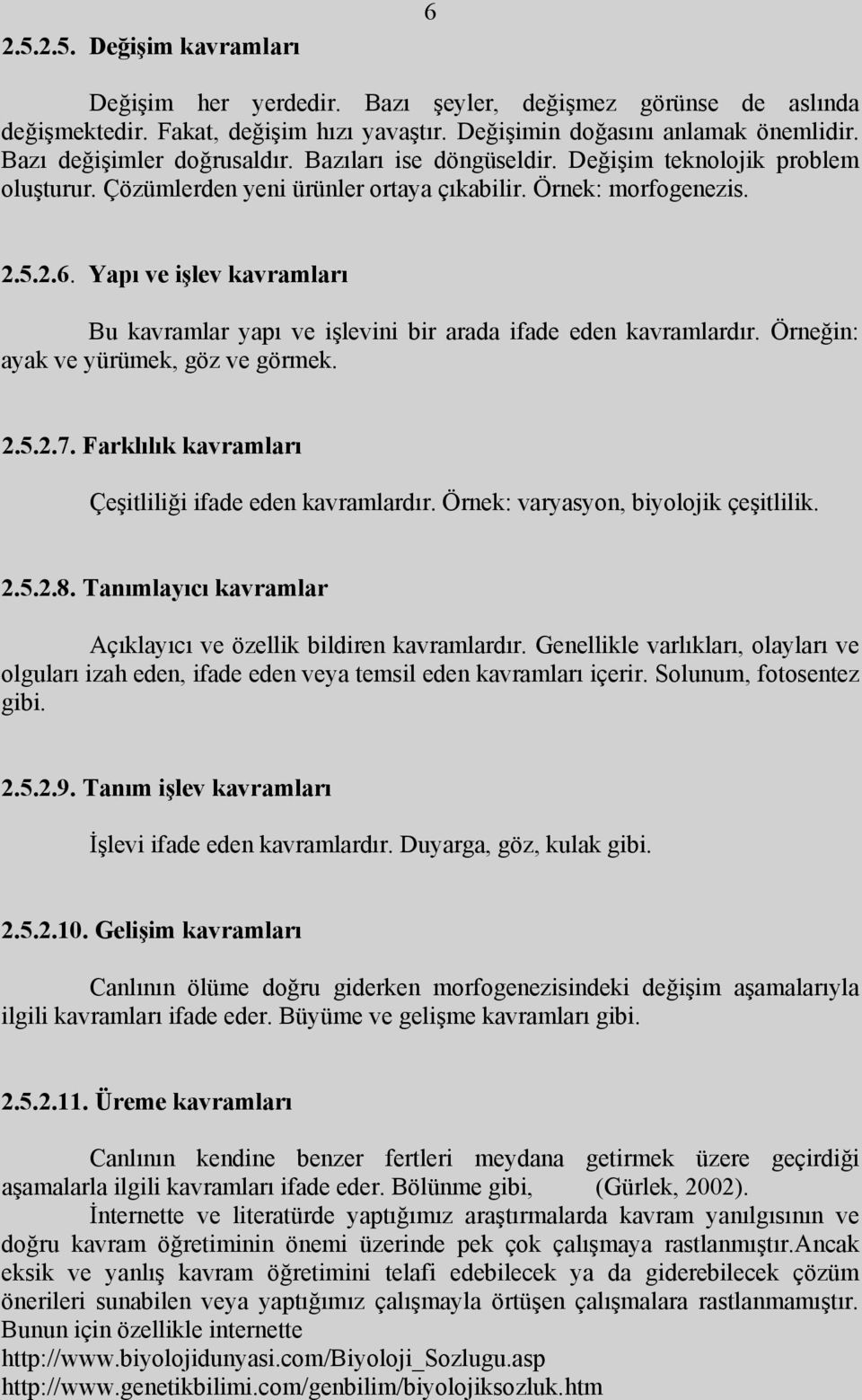 Yapı ve işlev kavramları Bu kavramlar yapı ve işlevini bir arada ifade eden kavramlardır. Örneğin: ayak ve yürümek, göz ve görmek. 2.5.2.7. Farklılık kavramları Çeşitliliği ifade eden kavramlardır.