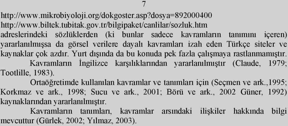 Yurt dışında da bu konuda pek fazla çalışmaya rastlanmamıştır. Kavramların İngilizce karşılıklarından yararlanılmıştır (Claude, 1979; Tootlille, 1983).