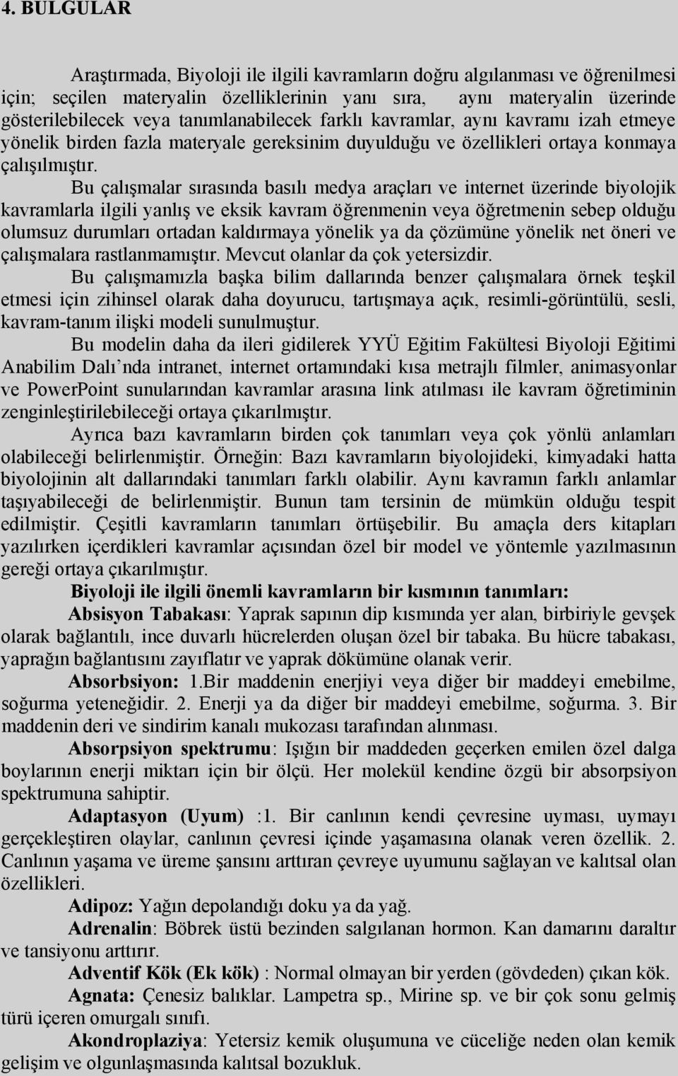 Bu çalışmalar sırasında basılı medya araçları ve internet üzerinde biyolojik kavramlarla ilgili yanlış ve eksik kavram öğrenmenin veya öğretmenin sebep olduğu olumsuz durumları ortadan kaldırmaya