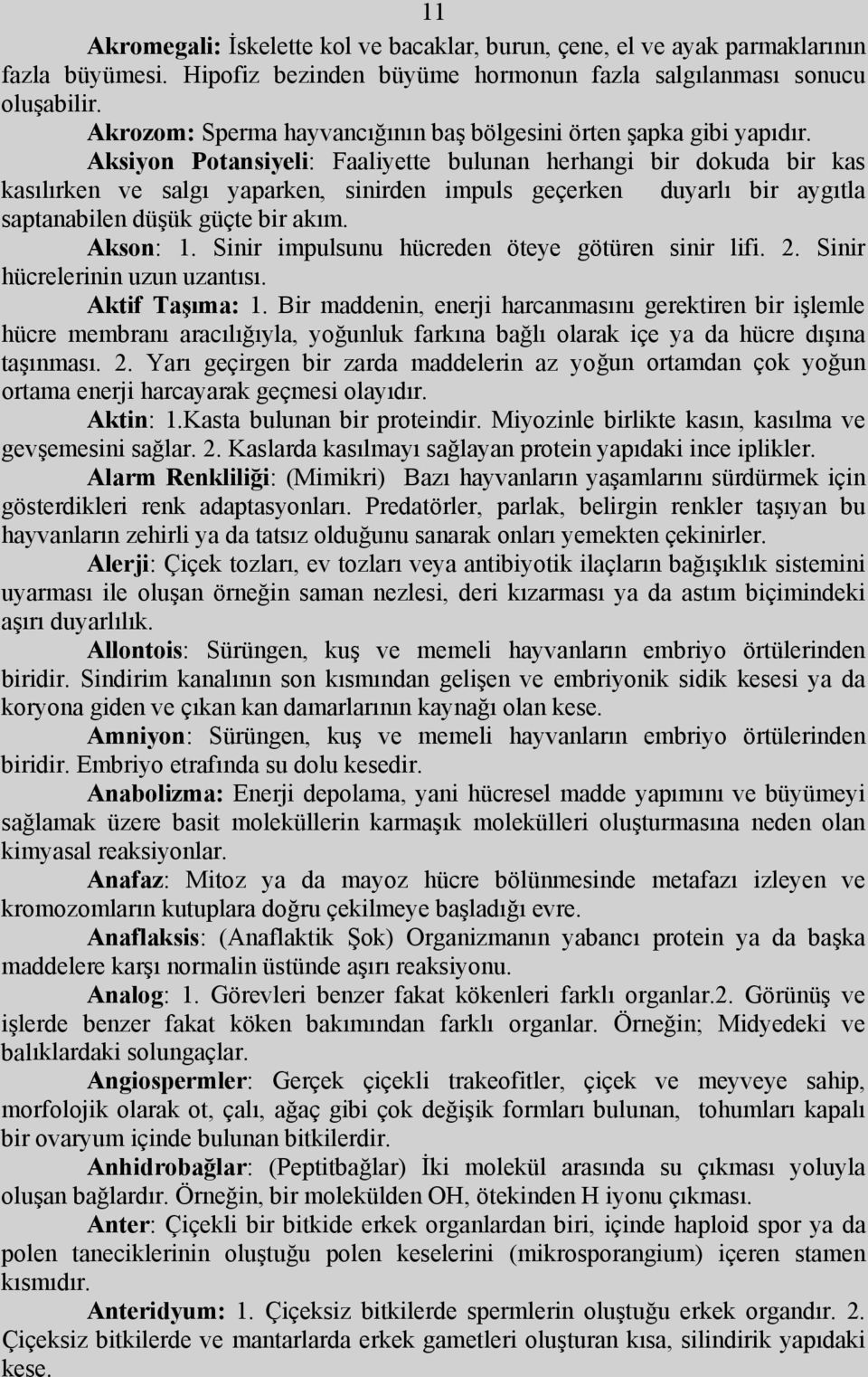 Aksiyon Potansiyeli: Faaliyette bulunan herhangi bir dokuda bir kas kasılırken ve salgı yaparken, sinirden impuls geçerken duyarlı bir aygıtla saptanabilen düşük güçte bir akım. Akson: 1.