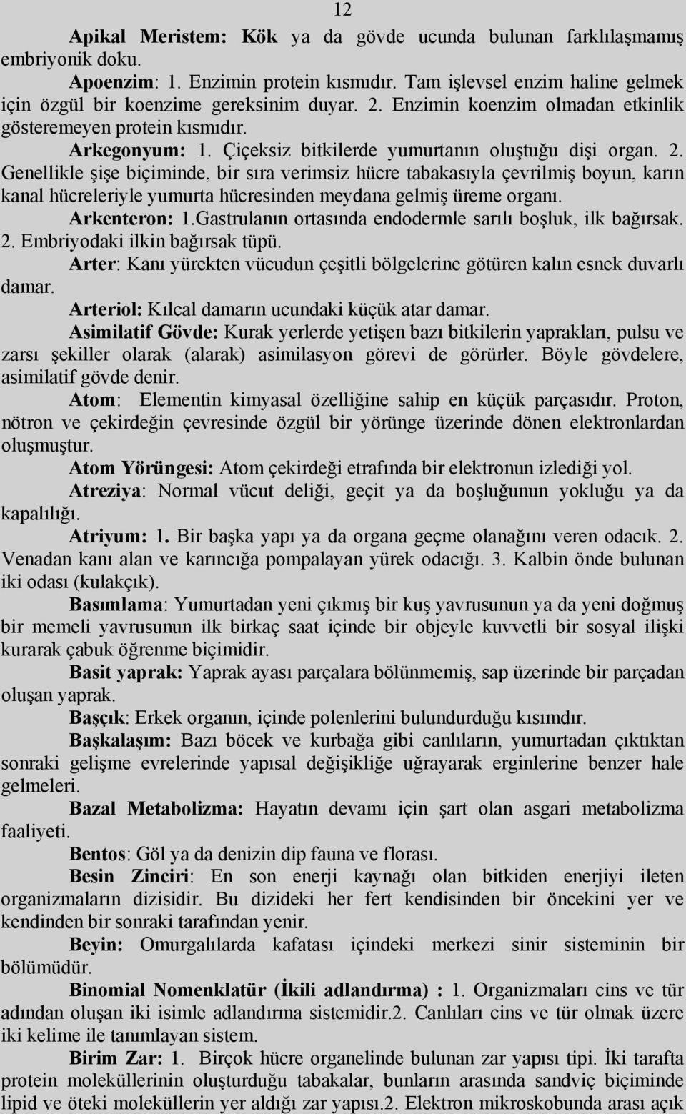 Genellikle şişe biçiminde, bir sıra verimsiz hücre tabakasıyla çevrilmiş boyun, karın kanal hücreleriyle yumurta hücresinden meydana gelmiş üreme organı. Arkenteron: 1.