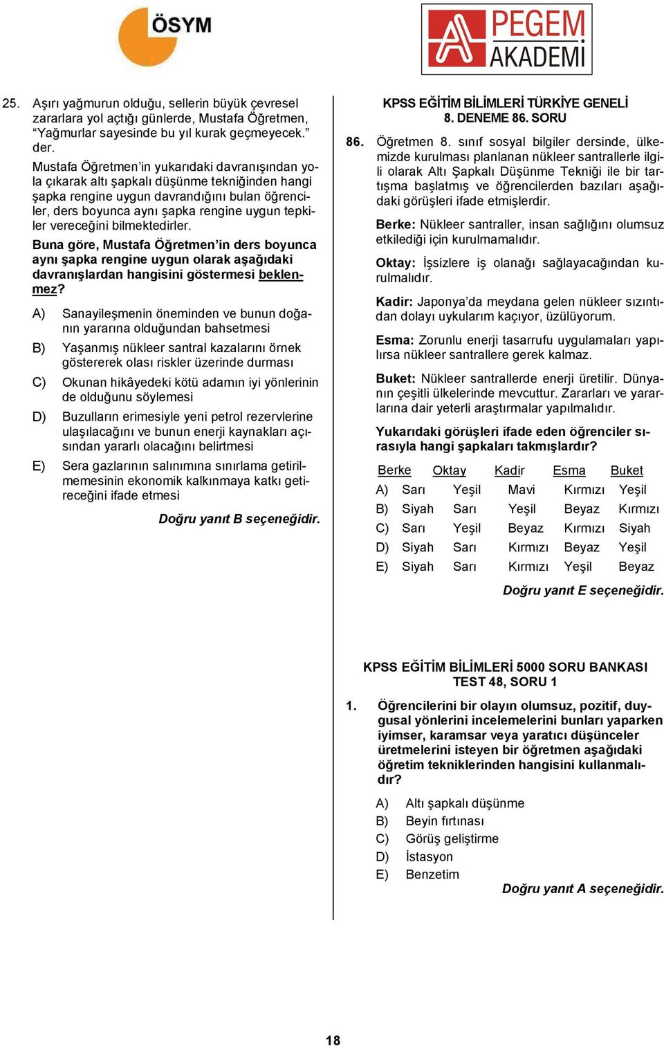 vereceğini bilmektedirler. Buna göre, Mustafa Öğretmen in ders boyunca aynı şapka rengine uygun olarak aşağıdaki davranışlardan hangisini göstermesi beklenmez?