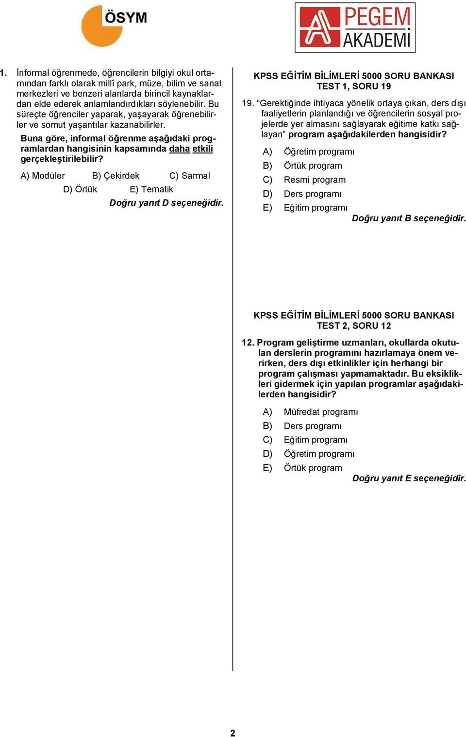 Buna göre, informal öğrenme aşağıdaki programlardan hangisinin kapsamında daha etkili gerçekleştirilebilir? A) Modüler B) Çekirdek C) Sarmal D) Örtük E) Tematik TEST 1, SORU 19 19.