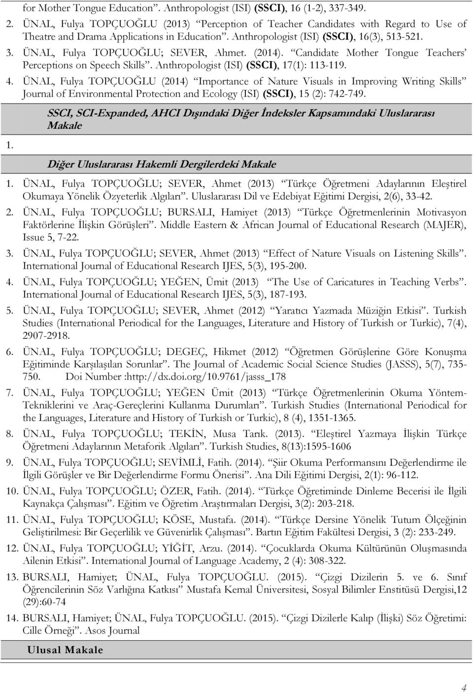 ÜNAL, Fulya TOPÇUOĞLU; SEVER, Ahmet. (2014). Candidate Mother Tongue Teachers Perceptions on Speech Skills. Anthropologist (ISI) (SSCI), 17(1): 113-119. 4.