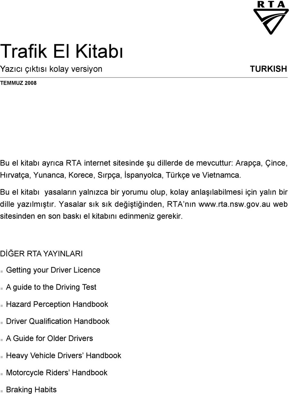 Yasalar sık sık değiştiğinden, RTA nın www.rta.nsw.gov.au web sitesinden en son baskı el kitabını edinmeniz gerekir.