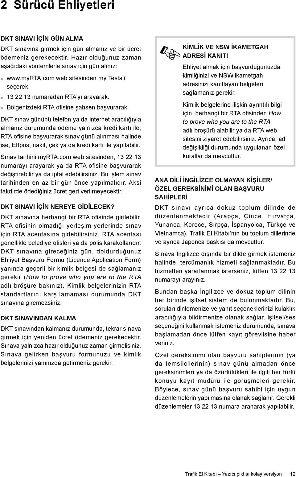 DKT sınav gününü telefon ya da internet aracılığıyla almanız durumunda ödeme yalnızca kredi kartı ile; RTA ofisine başvurarak sınav günü alınması halinde ise, Eftpos, nakit, çek ya da kredi kartı ile