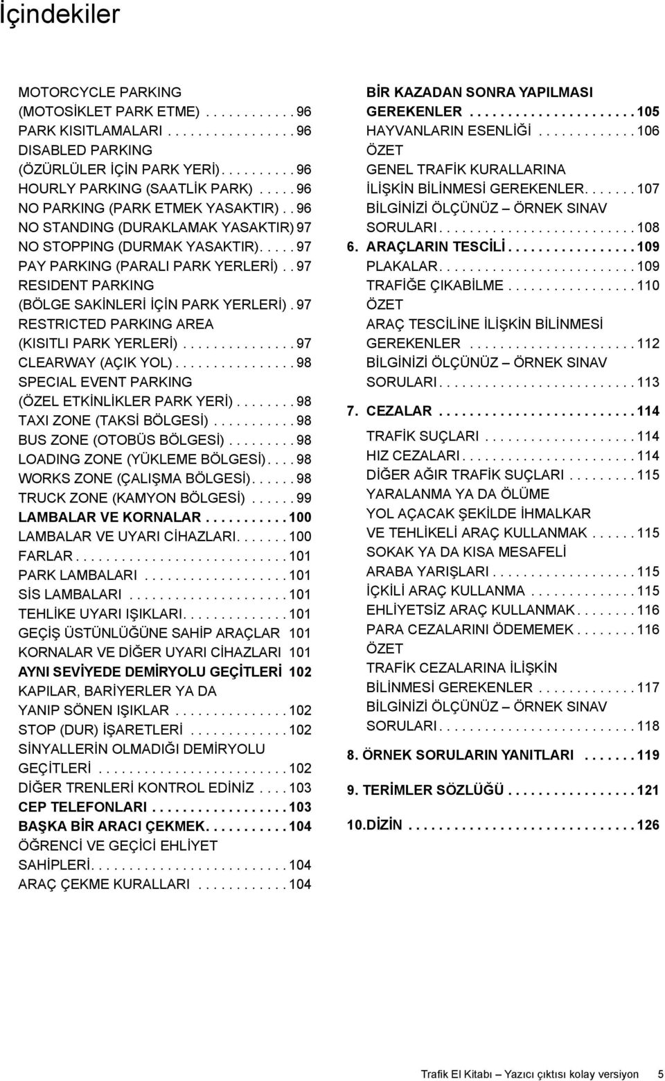 . 97 Resident parking (BÖLGE SAKİNLERİ İÇİN PARK YERLERİ). 97 Restricted parking area (KISITLI PARK YERLERİ)............... 97 Clearway (AÇIK YOL).