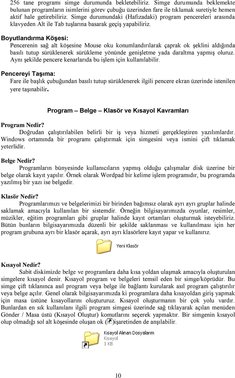 Boyutlandırma Köşesi: Pencerenin sağ alt köşesine Mouse oku konumlandırılarak çaprak ok şeklini aldığında basılı tutup sürüklenerek sürükleme yönünde genişletme yada daraltma yapmış oluruz.