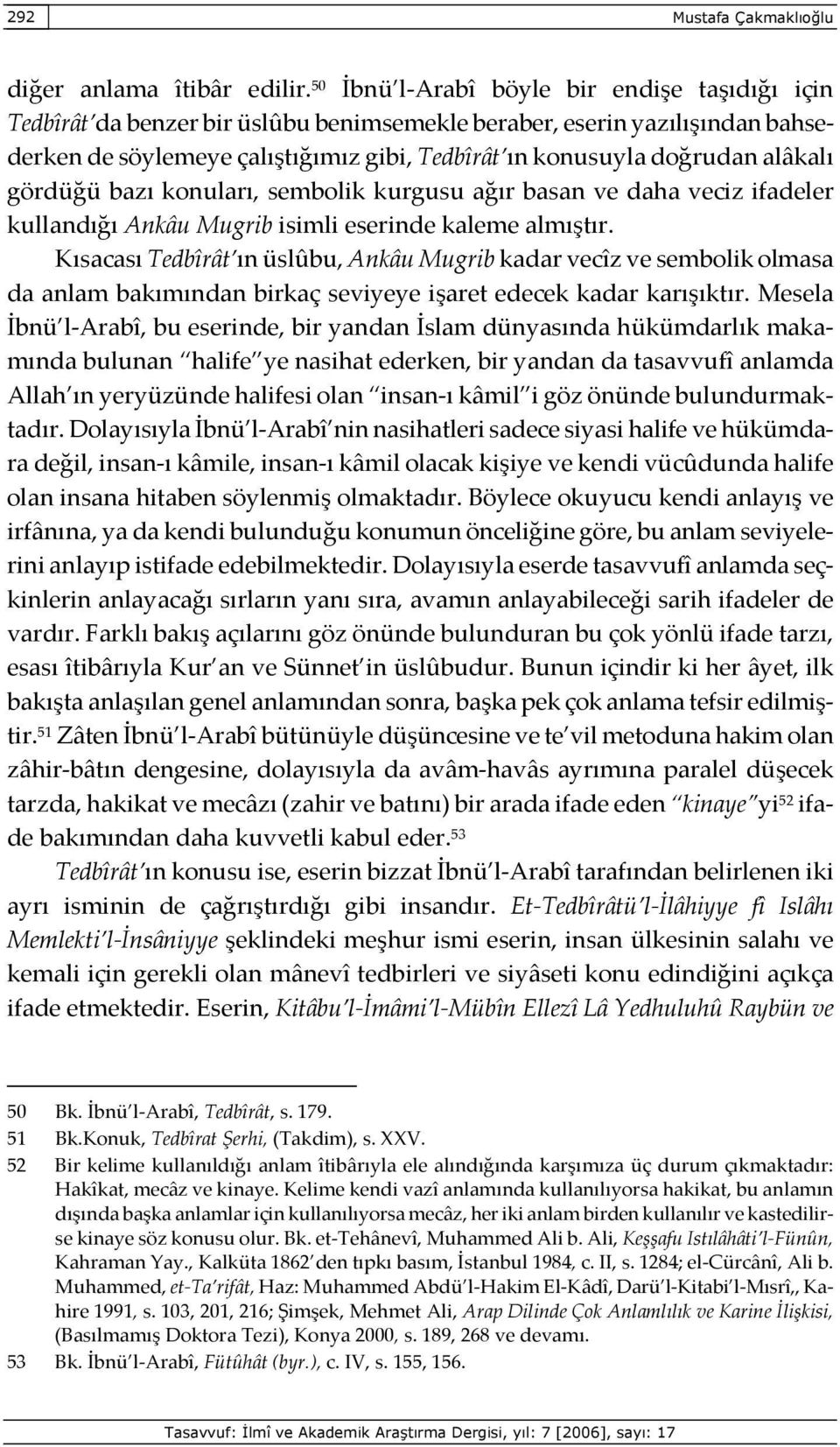 alâkalı gördüğü bazı konuları, sembolik kurgusu ağır basan ve daha veciz ifadeler kullandığı Ankâu Mugrib isimli eserinde kaleme almıştır.