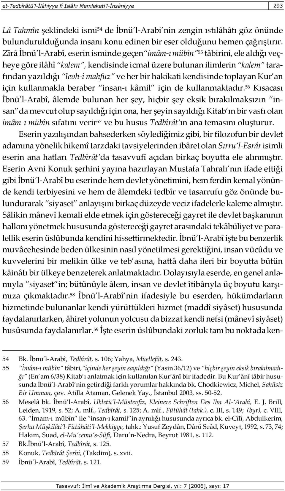 Zîrâ İbnü l-arabî, eserin isminde geçen imâm-ı mübîn 55 tâbirini, ele aldığı veçheye göre ilâhî kalem, kendisinde icmal üzere bulunan ilimlerin kalem tarafından yazıldığı levh-i mahfuz ve her bir